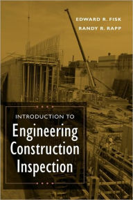Title: Introduction to Engineering Construction Inspection / Edition 1, Author: Edward R. Fisk