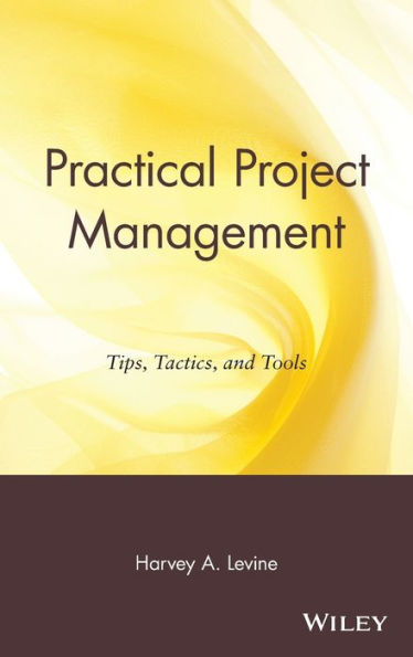 Practical Project Management: Tips, Tactics, and Tools / Edition 1