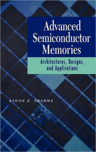 Title: Advanced Semiconductor Memories: Architectures, Designs, and Applications / Edition 1, Author: Ashok K. Sharma