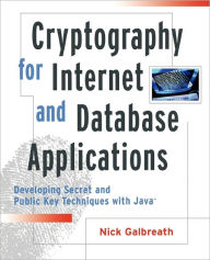 Cryptography for Internet and Database Applications: Developing Secret and Public Key Techniques with Java / Edition 1