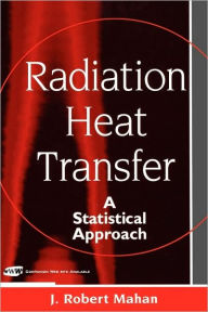 Title: Radiation Heat Transfer: A Statistical Approach / Edition 1, Author: J. Robert Mahan
