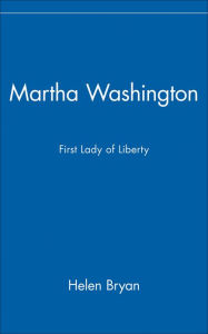 Title: Martha Washington: First Lady of Liberty, Author: Helen Bryan