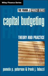 Title: Capital Budgeting: Theory and Practice / Edition 1, Author: Pamela P. Peterson