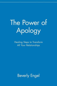 Title: The Power of Apology: Healing Steps to Transform All Your Relationships, Author: Beverly Engel