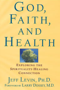 Title: God, Faith, and Health: Exploring the Spirituality-Healing Connection, Author: Jeff Levin