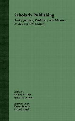 Scholarly Publishing: Books, Journals, Publishers, and Libraries in the Twentieth Century / Edition 1