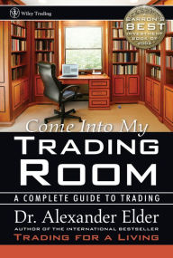 Title: Come Into My Trading Room: A Complete Guide to Trading / Edition 1, Author: Alexander Elder