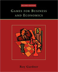 Title: Games for Business and Economics / Edition 2, Author: Roy Gardner