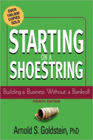 Title: Starting on a Shoestring: Building a Business Without a Bankroll, Author: Arnold S. Goldstein