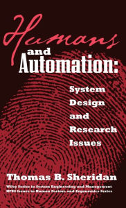 Title: Humans and Automation: System Design and Research Issues / Edition 1, Author: Thomas B. Sheridan