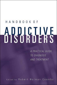 Title: Handbook of Addictive Disorders: A Practical Guide to Diagnosis and Treatment / Edition 1, Author: Robert Holman Coombs