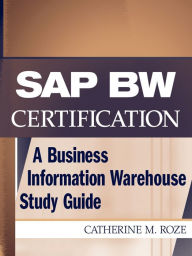 Title: SAP BW Certification: A Business Information Warehouse Study Guide / Edition 1, Author: Catherine M. Roze