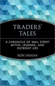 Title: Traders' Tales: A Chronicle of Wall Street Myths, Legends, and Outright Lies, Author: Ron Insana
