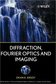 Title: Diffraction, Fourier Optics and Imaging / Edition 1, Author: Okan K. Ersoy