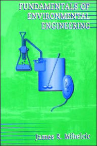 Title: Fundamentals of Environmental Engineering / Edition 1, Author: James R. Mihelcic