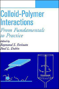 Title: Colloid-Polymer Interactions: From Fundamentals to Practice / Edition 1, Author: Raymond S. Farinato