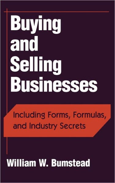 Buying and Selling Businesses: Including Forms, Formulas, and Industry Secrets / Edition 1