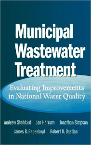 Title: Municipal Wastewater Treatment: Evaluating Improvements in National Water Quality / Edition 1, Author: Andrew Stoddard