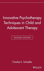 Title: Innovative Psychotherapy Techniques in Child and Adolescent Therapy / Edition 2, Author: Charles E. Schaefer