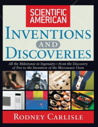 Title: Scientific American Inventions and Discoveries: All the Milestones in Ingenuity--From the Discovery of Fire to the Invention of the Microwave Oven / Edition 1, Author: Rodney  Carlisle