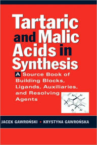 Title: Tartaric and Malic Acids in Synthesis: A Source Book of Building Blocks, Ligands, Auxiliaries, and Resolving Agents / Edition 1, Author: Jacek Gawronski