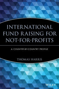 Title: International Fund Raising for Not-for-Profits: A Country-by-Country Profile / Edition 1, Author: Thomas Harris