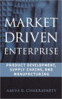 Market Driven Enterprise: Product Development, Supply Chains, and Manufacturing / Edition 1