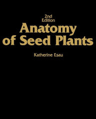 Title: Anatomy of Seed Plants / Edition 2, Author: Katherine Esau