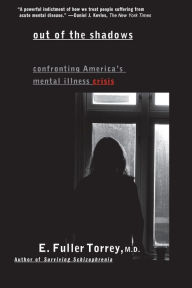 Title: Out of the Shadows: Confronting America's Mental Illness Crisis / Edition 2, Author: E. Fuller Torrey