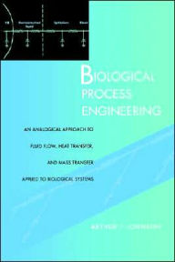 Title: Biological Process Engineering: An Analogical Approach to Fluid Flow, Heat Transfer, and Mass Transfer Applied to Biological Systems / Edition 1, Author: Arthur T. Johnson