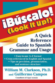 Title: Buscalo! (Look It Up!): A Quick Reference Guide to Spanish Grammar and Usage / Edition 1, Author: William M. Clarkson