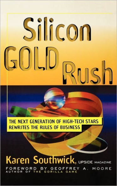 Silicon Gold Rush: The Next Generation of High-Tech Stars Rewrites the Rules of Business