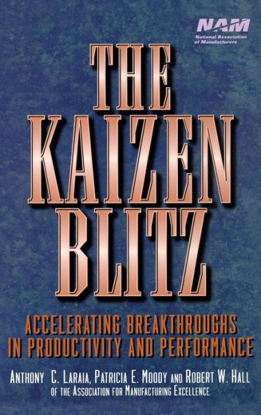 The Kaizen Blitz: Accelerating Breakthroughs in Productivity and Performance / Edition 1