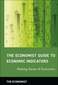 Title: The Economist Guide to Economic Indicators: Making Sense of Economics / Edition 1, Author: The Economist