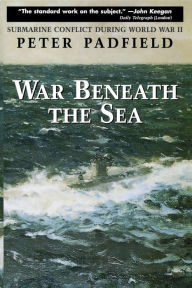 Title: War Beneath the Sea: Submarine Conflict During World War II, Author: Peter Padfield