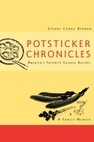 Title: Potsticker Chronicles: Favorite Chinese Recipes -A Family Memoir, Author: Stuart Chang Berman