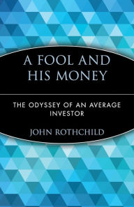 Title: A Fool and His Money: The Odyssey of an Average Investor, Author: John Rothchild