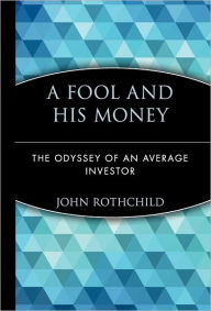 Title: A Fool and His Money: The Odyssey of an Average Investor, Author: John Rothchild