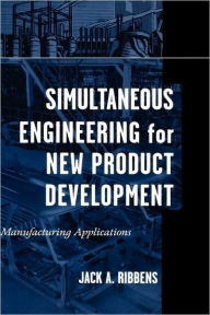 Title: Simultaneous Engineering for New Product Development: Manufacturing Applications / Edition 1, Author: Jack Ribbens