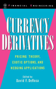 Title: Currency Derivatives: Pricing Theory, Exotic Options, and Hedging Applications, Author: David F. DeRosa