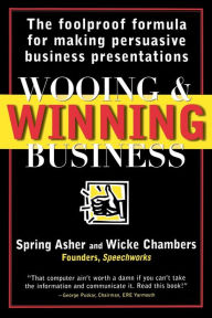 Title: Wooing and Winning Business: The Foolproof Formula for Making Persuasive Business Presentations / Edition 1, Author: Spring Asher