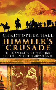 Title: Himmler's Crusade: The Nazi Expedition to Find the Origins of the Aryan Race, Author: Christopher Hale