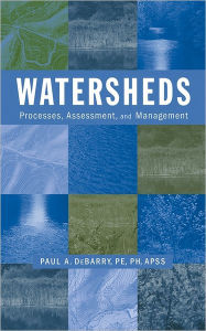 Title: Watersheds: Processes, Assessment and Management / Edition 1, Author: Paul A. DeBarry