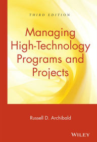 Title: Managing High-Technology Programs and Projects / Edition 3, Author: Russell D. Archibald