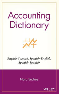 Title: Accounting Dictionary: English-Spanish, Spanish-English, Spanish-Spanish / Edition 1, Author: Nora Sánchez
