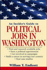 Title: An Insider's Guide to Political Jobs in Washington, Author: William T. Endicott