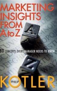 Title: Marketing Insights from A to Z: 80 Concepts Every Manager Needs to Know, Author: Philip Kotler