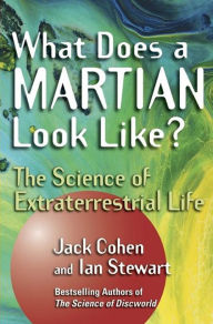 Title: What Does a Martian Look Like?: The Science of Extraterrestrial Life, Author: Jack Cohen