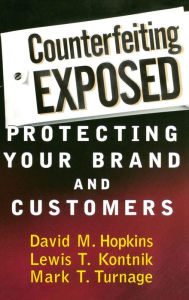 Title: Counterfeiting Exposed: Protecting Your Brand and Customers, Author: David M. Hopkins