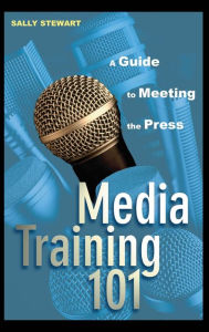 Title: Media Training 101: A Guide to Meeting the Press, Author: Sally Stewart